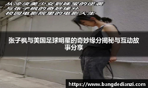 张子枫与美国足球明星的奇妙缘分揭秘与互动故事分享
