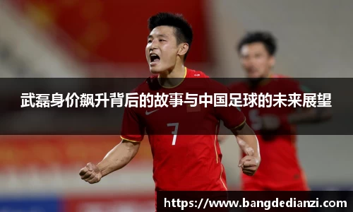 武磊身价飙升背后的故事与中国足球的未来展望